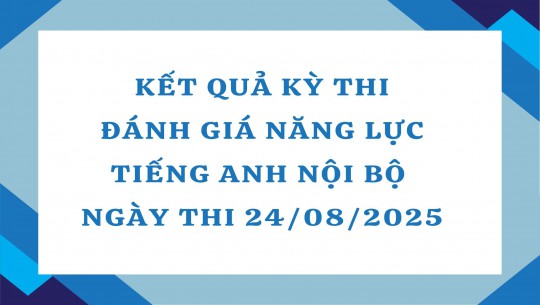 THÔNG BÁO KẾT QUẢ KỲ THI ĐÁNH GIÁ NĂNG LỰC TIẾNG ANH NỘI BỘ NGÀY THI 24 THÁNG 8 NĂM 2025